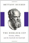 The Hemlock Cup: Socrates, Athens and the Search for the Good Life - Bettany Hughes