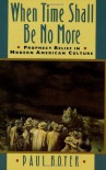 When Time Shall Be No More: Prophecy Belief in Modern American Culture (Studies in Cultural History) - Paul S. Boyer