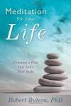 Meditation for Your Life: Creating a Plan That Suits Your Style - Robert Butera