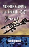 Airfields & Airmen of the Channel Coast - Michael O'Connor