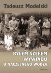 Byłem Szefem Wywiadu U Naczelnego Wodza - Tadeusz Modelski