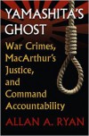 Yamashita's Ghost: War Crimes, MacArthur's Justice, and Command Accountability (Modern War Studies) - Allan A. Ryan
