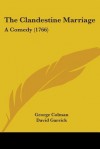 The Clandestine Marriage: A Comedy (1766) - George Colman, David Garrick