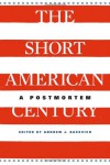 The Short American Century: A Postmortem - Andrew J. Bacevich, Akira Iriye, Emily S. Rosenberg, Nikhil Pal Singh, Walter F. LaFeber, T.J. Jackson Lears, Eugene McCarraher, David M. Kennedy