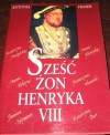 Sześć żon Henryka VIII - Antonia Fraser