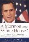 A Mormon in the White House?: 10 Things Every Conservative Should Know About Mitt Romney - Hugh Hewitt