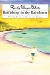 Batfishing in the Rainforest: Strange Tales of Travel and Fishing - Randy Wayne White