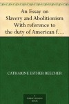 An Essay on Slavery and Abolitionism With reference to the duty of American females - Catharine Esther Beecher