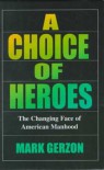 A Choice Of Heroes: The Changing Face Of American Manhood - Mark Gerzon