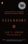 Neighbors: The Destruction of the Jewish Community in Jedwabne, Poland - Jan Tomasz Gross