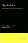Digenis Akritis: The Grottaferrata and Escorial Versions - Unknown, Elizabeth Jeffreys, Peter Dronke
