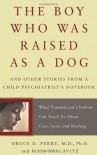 The Boy Who Was Raised as a Dog: And Other Stories from a Child Psychiatrist's Notebook--What Traumatized Children Can Teach Us About Loss, Love, and Healing - Bruce D. Perry, Maia Szalavitz