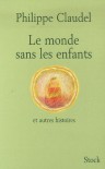 Le monde sans les enfants et autres histoires - Philippe Claudel