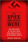 The Spies Who Never Were: The True Story of the Nazi Spies Who Were Actually Allied Double Agents - Hervie Haufler