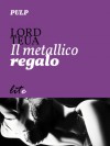 Il metallico regalo (Italian Edition) - Lord Teua