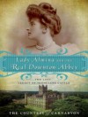Lady Almina and the Real Downton Abbey: The Lost Legacy of Highclere Castle - The Countess of Carnarvon