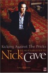 Kicking Against The Pricks: An Armchair Guide to Nick Cave - Amy Hanson