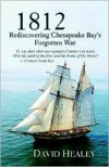 1812: Rediscovering Chesapeake Bay's Forgotten War - David Healey