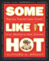 Some Like It Hot: Spicy Favorites From The World's Hot Zones - Clifford A. Wright