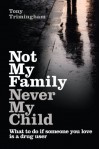 Not My Family, Never My Child: What to do if Someone You Love is a Drug User - Tony Trimingham