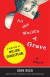 All the World's a Grave: A New Play by William Shakespeare - John  Reed, William Shakespeare