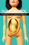 BirthCONTROL: A Husband's Honest Account of Pregnancy - James Vavasour
