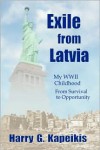 Exile from Latvia: My WWII Childhood - From Survival to Opportunity - Harry G. Kapeikis