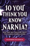 So You Think You Know Narnia?: Over 1,000 Quiz Questions About the Magical Narnia Books - Clive Gifford