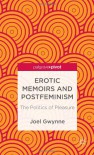 Erotic Memoirs and Postfeminism: The Politics of Pleasure - Joel Gwynne