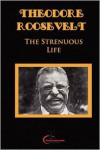 The Strenuous Life: Essays And Addresses, (Original Version, Restored) - Theodore Roosevelt