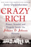 Crazy Rich: Power, Scandal, and Tragedy Inside the Johnson & Johnson Dynasty - Jerry Oppenheimer