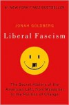 Liberal Fascism: The Secret History of the American Left, From Mussolini to the Politics of Meaning - Jonah Goldberg