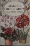 Making Things Grow: A Practical Guide For The Indoor Gardener - Thalassa Cruso