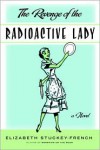 The Revenge of the Radioactive Lady - Elizabeth Stuckey-French