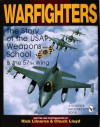 Warfighters: A History of the USAF Weapons School and the 57th Wing - Rick Llinares, Chuck Lloyd