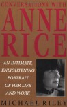 Conversations with Anne Rice: An Intimate, Enlightening Portrait of Her Life and Work - Michael Riley