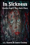 In Sickness: Stories From a Very Dark Place - L.L. Soares