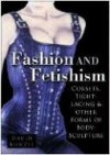 Fashion & Fetishism: Corsets, Tight-Lacing and Other Forms of Body-Sculpture - David Kunzle