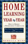 Home Learning Year by Year: How to Design a Homeschool Curriculum from Preschool Through High School - Rebecca Rupp