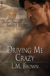 Driving Me Crazy - L. M. Brown