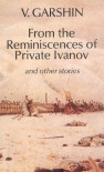 From the Reminiscences of Private Ivanov: & other stories - Vsevolod Garshin