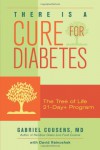 There Is a Cure for Diabetes: The Tree of Life 21-Day+ Program - Gabriel Cousens