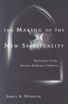 The Making of the New Spirituality: The Eclipse of the Western Religious Tradition - James A. Herrick