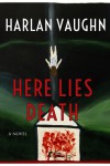 Here Lies Death - Harlan Vaughn