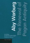 The Renewal of Pagan Antiquity: Contributions to the Cultural History of the European Renaissance - Aby Warburg, Kurt W. Forester, Kurt W. Forster, David Britt