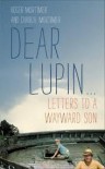 Dear Lupin...Letters to a Wayward Son - Roger Mortimer, Charles Mortimer