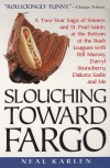 Slouching Toward Fargo: A Two-Year Saga Of Sinners And St. Paul Saints At The Bottom Of The Bush Leagues With Bill Murray, Darryl Strawberry, Dakota Sadie And Me - Neal Karlen