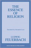The Essence of Religion - Ludwig Feuerbach, Alexander Loos