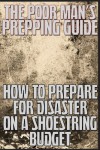 The Poor Man's Prepping Guide: How to Prepare for Disaster on a Shoestring Budget (Stay Alive) - M. Anderson