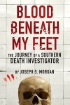 Blood Beneath My Feet: The Journey of a Southern Death Investigator - Joseph Scott Morgan